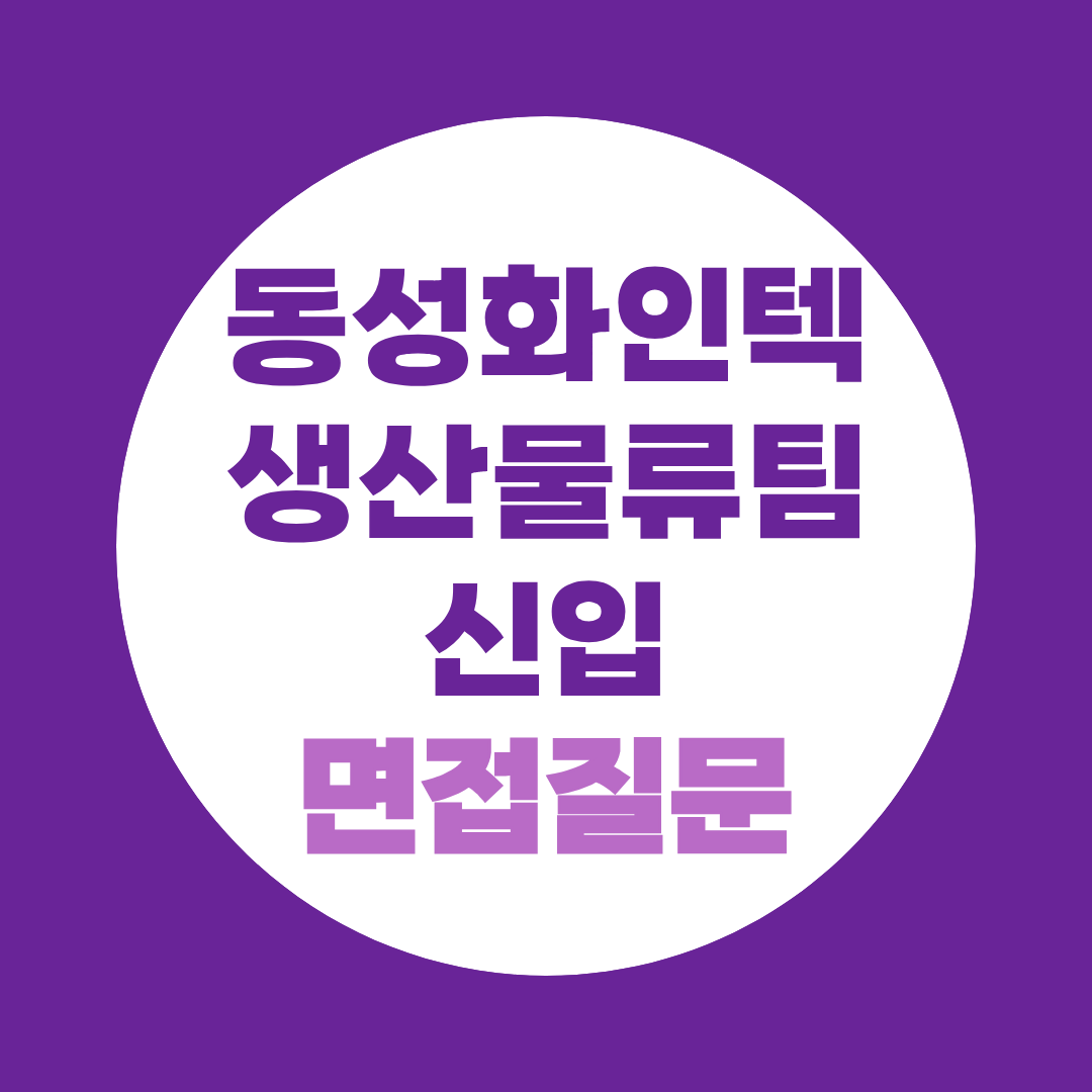 동성화인텍 생산물류팀 신입 면접질문