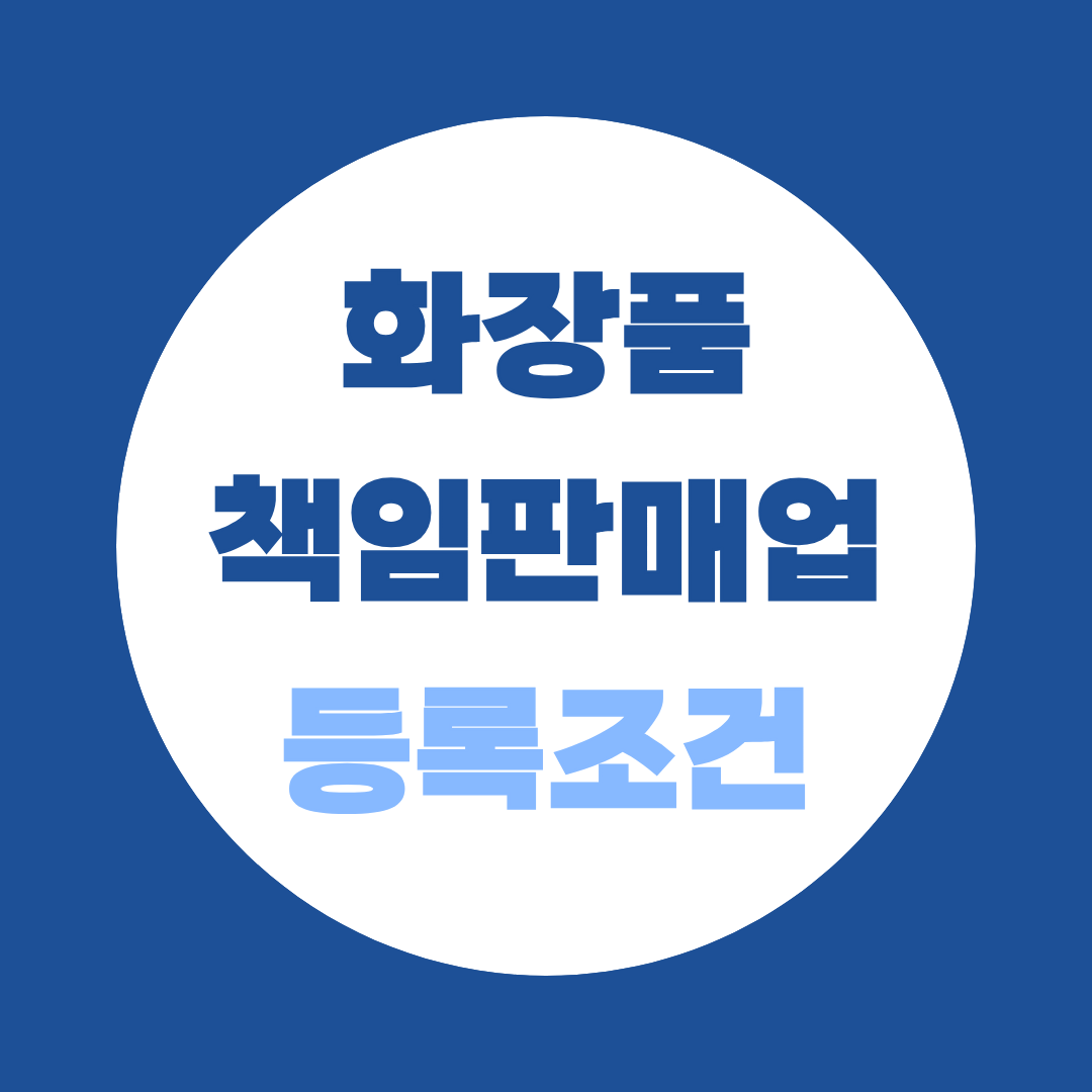 화장품 책임판매업 등록조건 완벽 정리 - K뷰티 창업 셀러·수입업자가 반드시 알아야 할 것