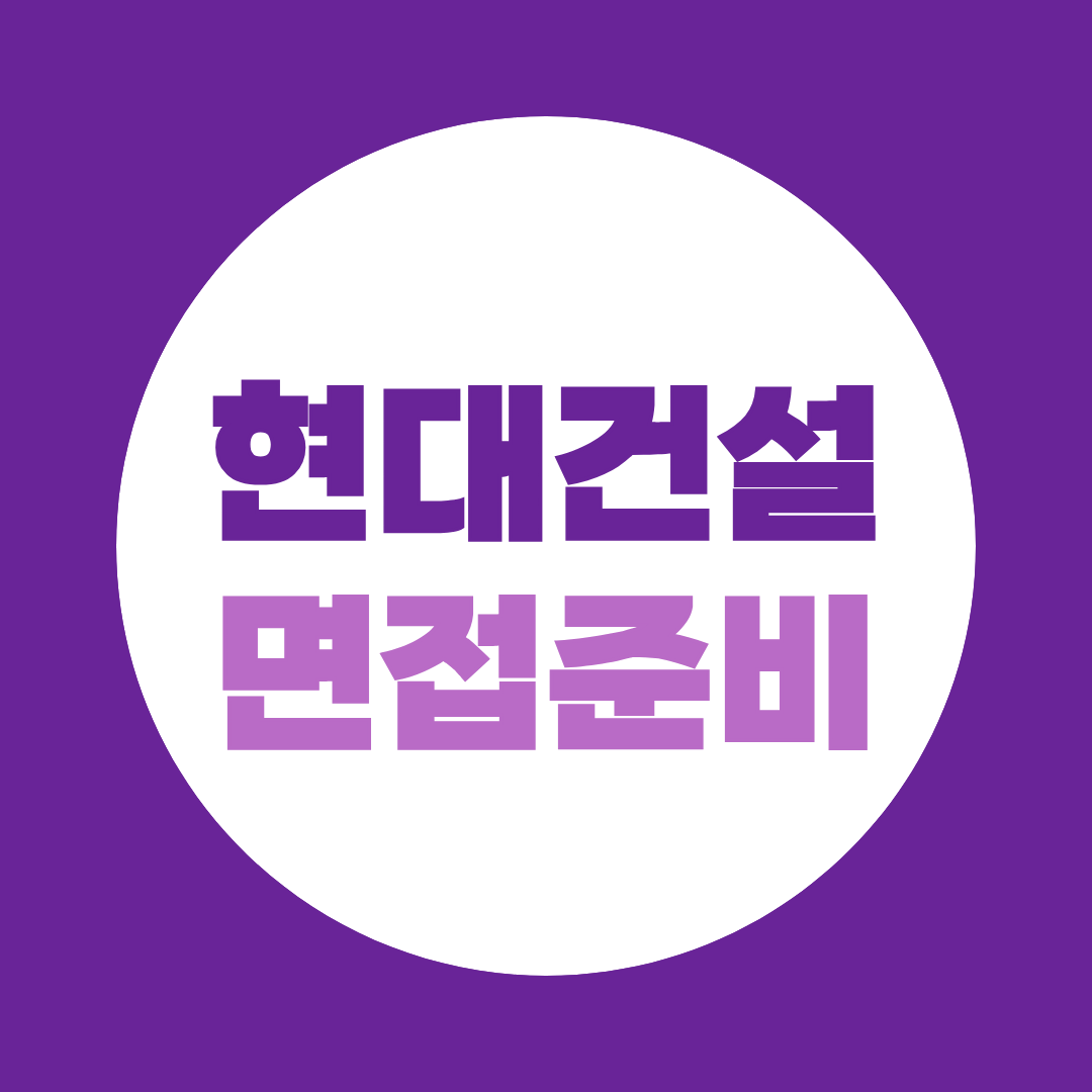 현대건설 면접준비 필기 합격 후 1차면접 이렇게 준비하세요