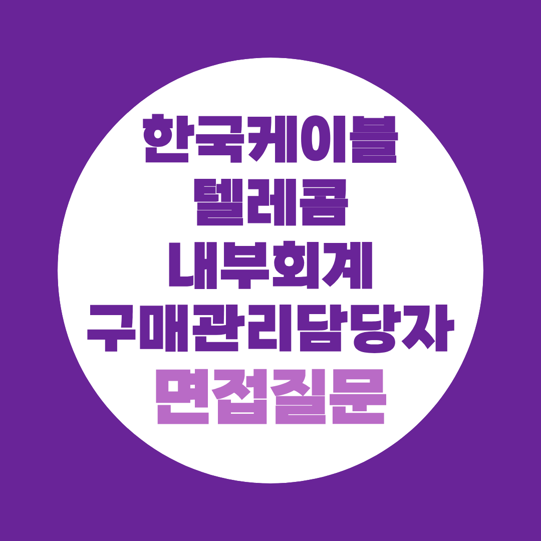 한국케이블텔레콤 내부회계구매관리담당자 면접질문