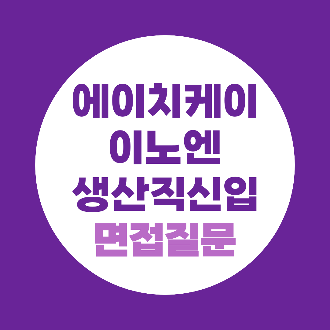 에이치케이이노엔 생산직신입 면접질문