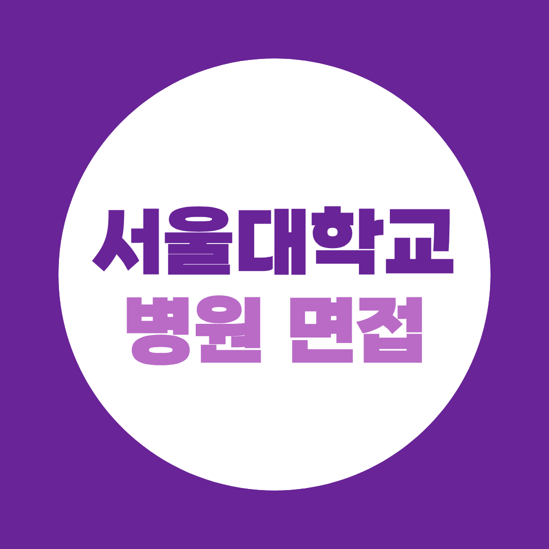 서울대학교병원 면접, 실무·최종면접 예상질문과 준비방법