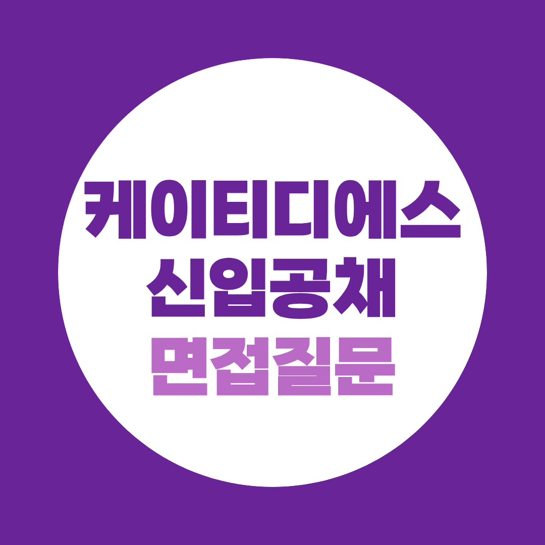 케이티디에스 신입공채 면접질문